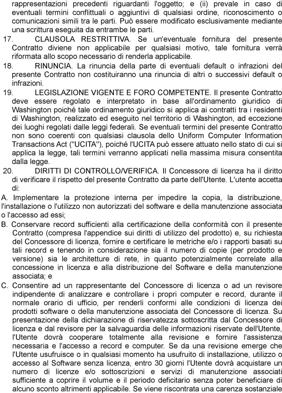 Se un'eventuale fornitura del presente Contratto diviene non applicabile per qualsiasi motivo, tale fornitura verrà riformata allo scopo necessario di renderla applicabile. 18. RINUNCIA.