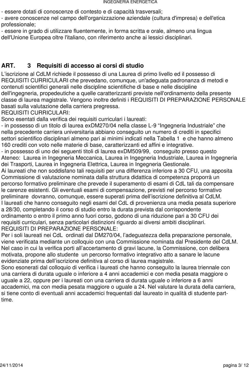 3 Requisiti di accesso ai corsi di studio L iscrizione al CdLM richiede il possesso di una Laurea di primo livello ed il possesso di REQUISITI CURRICULARI che prevedano, comunque, un'adeguata