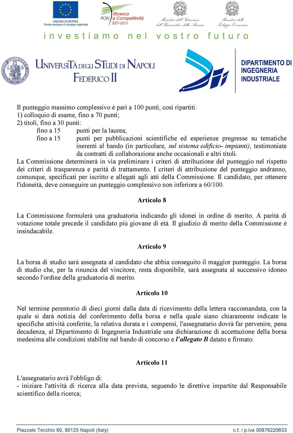 altri titoli. La Commissione determinerà in via preliminare i criteri di attribuzione del punteggio nel rispetto dei criteri di trasparenza e parità di trattamento.