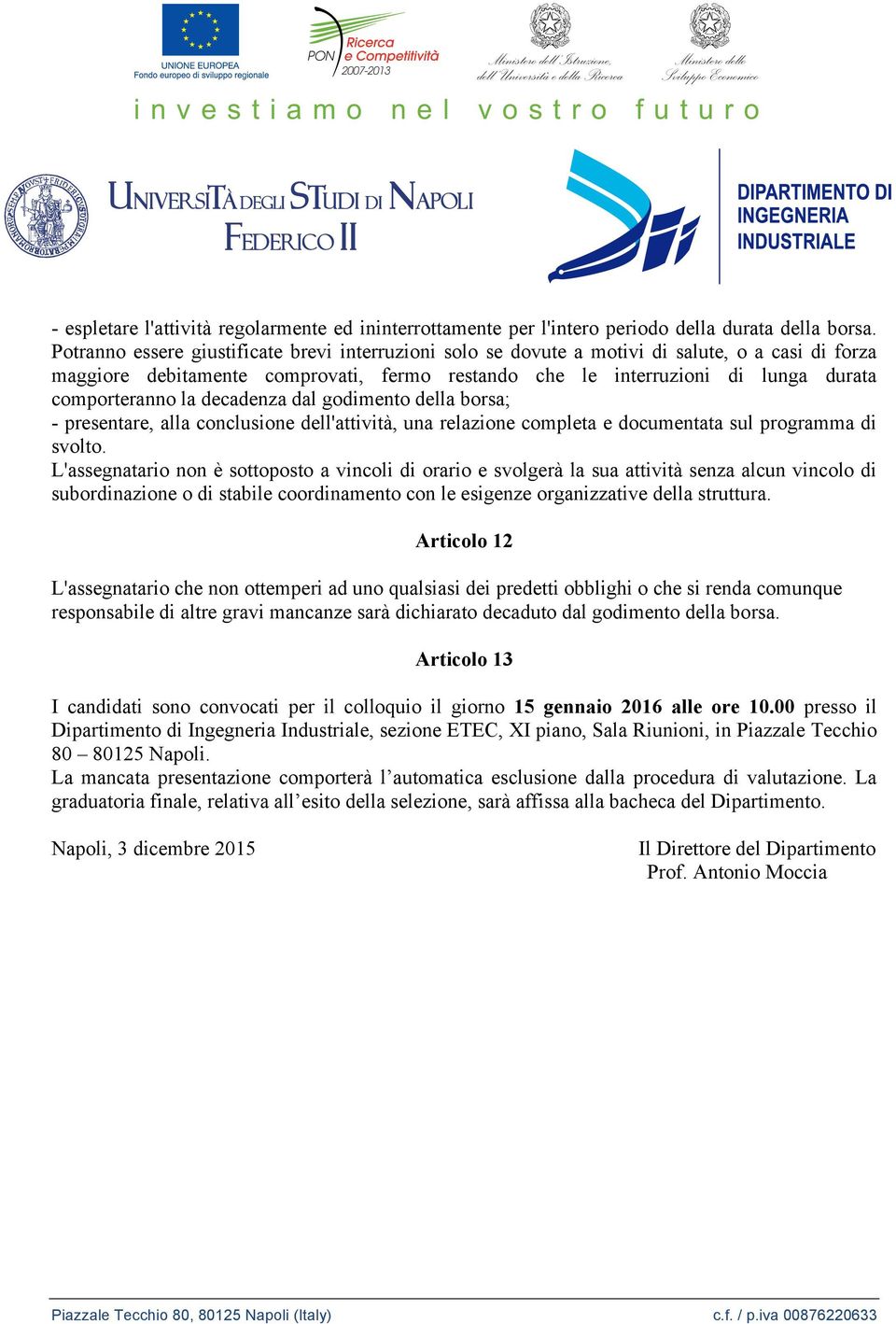 la decadenza dal godimento della borsa; - presentare, alla conclusione dell'attività, una relazione completa e documentata sul programma di svolto.