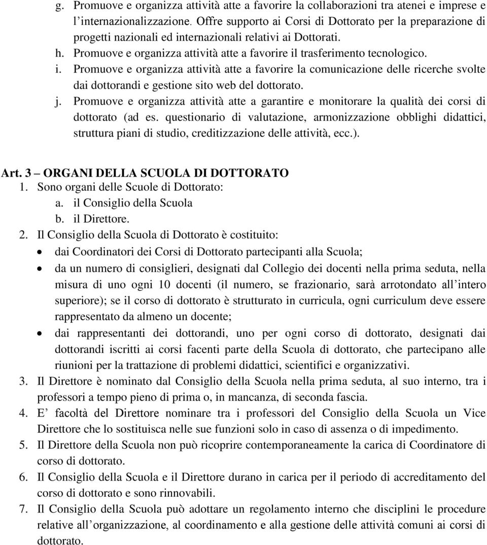 i. Promuove e organizza attività atte a favorire la comunicazione delle ricerche svolte dai dottorandi e gestione sito web del dottorato. j.