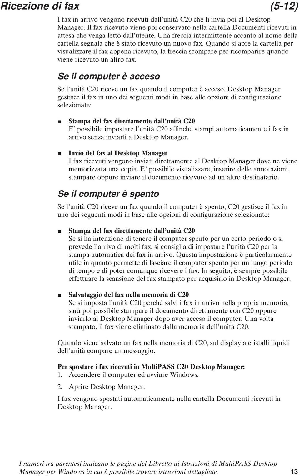 Una freccia intermittente accanto al nome della cartella segnala che è stato ricevuto un nuovo fax.