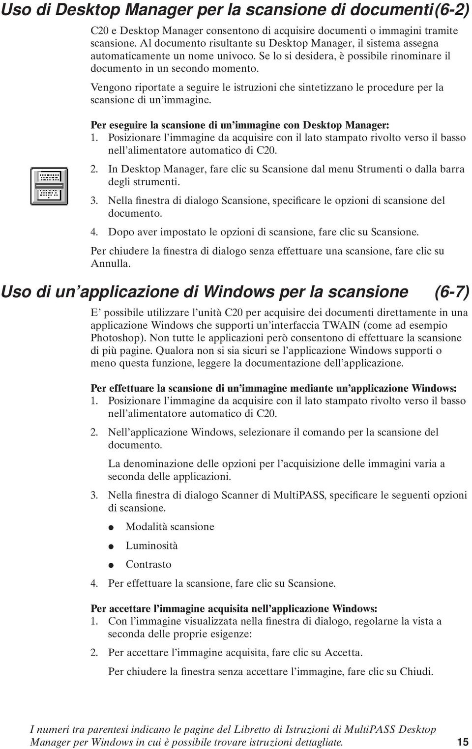 Vengono riportate a seguire le istruzioni che sintetizzano le procedure per la scansione di un immagine. Per eseguire la scansione di un immagine con Desktop Manager: 1.