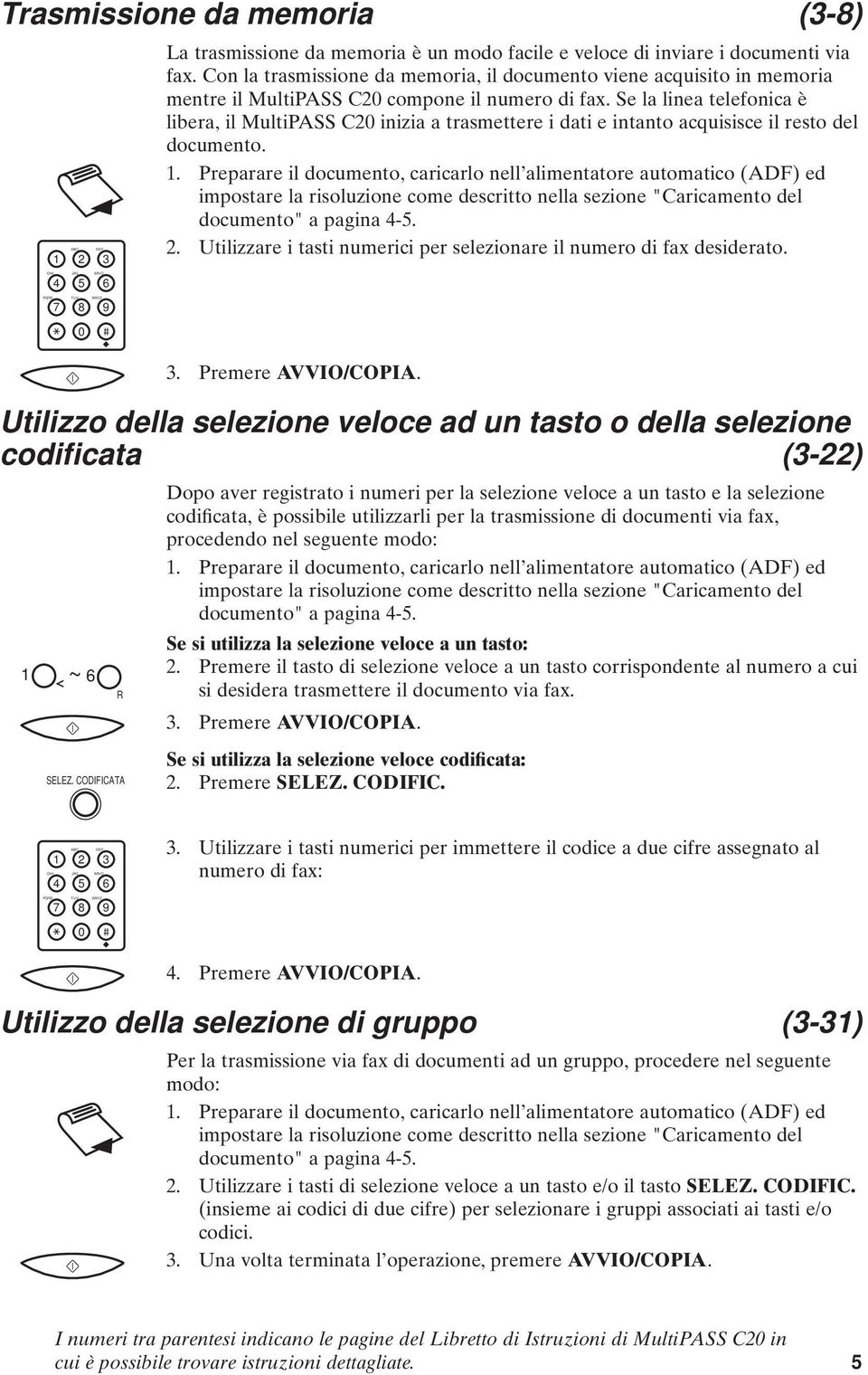 Se la linea telefonica è libera, il MultiPASS C20 inizia a trasmettere i dati e intanto acquisisce il resto del documento. 1.