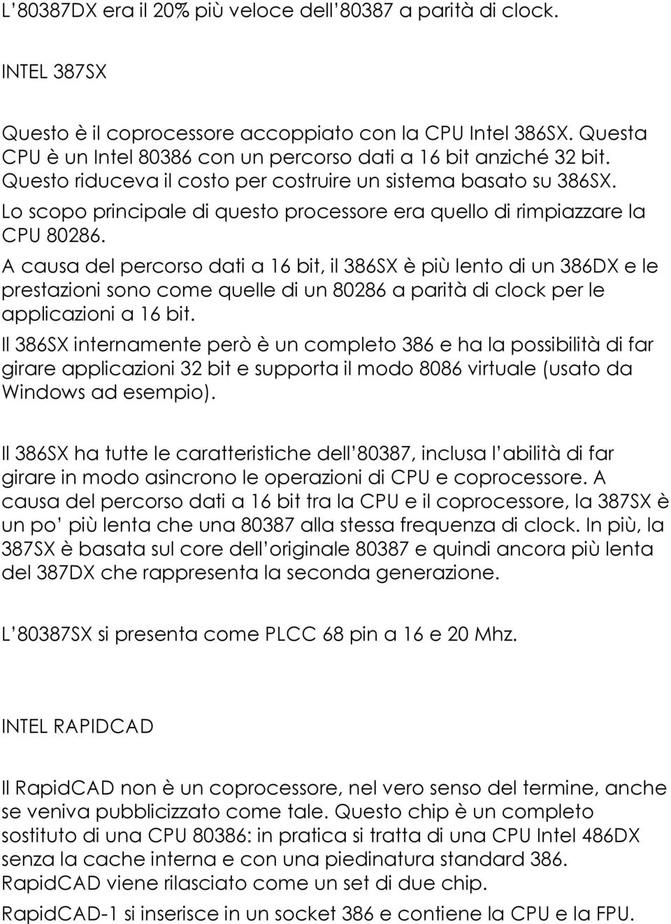 Lo scopo principale di questo processore era quello di rimpiazzare la CPU 80286.