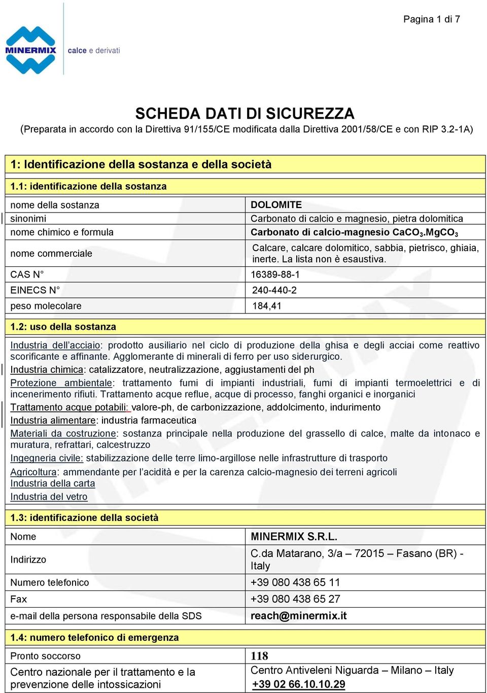 MgCO 3 nome commerciale CAS N 16389-88-1 EINECS N 240-440-2 peso molecolare 184,41 1.2: uso della sostanza Calcare, calcare dolomitico, sabbia, pietrisco, ghiaia, inerte. La lista non è esaustiva.