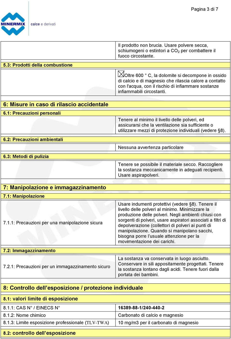 circostanti. 6: Misure in caso di rilascio accidentale 6.1: Precauzioni personali 6.2: Precauzioni ambientali 6.3: Metodi di pulizia 7: Manipolazione e immagazzinamento 7.1: Manipolazione 7.1.1: Precauzioni per una manipolazione sicura 7.