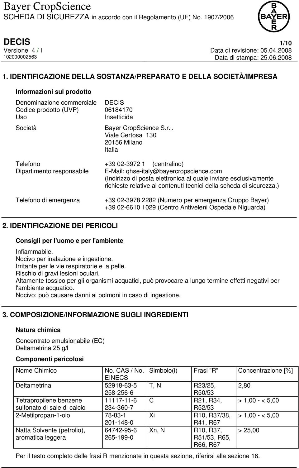 prodotto Denominazione commerciale DECIS Codice prodotto (UVP) 06184170 Uso Insetticida Società Bayer CropScience S.r.l. Viale Certosa 130 20156 Milano Italia Telefono +39 02-3972 1 (centralino) Dipartimento responsabile E-Mail: qhse-italy@bayercropscience.