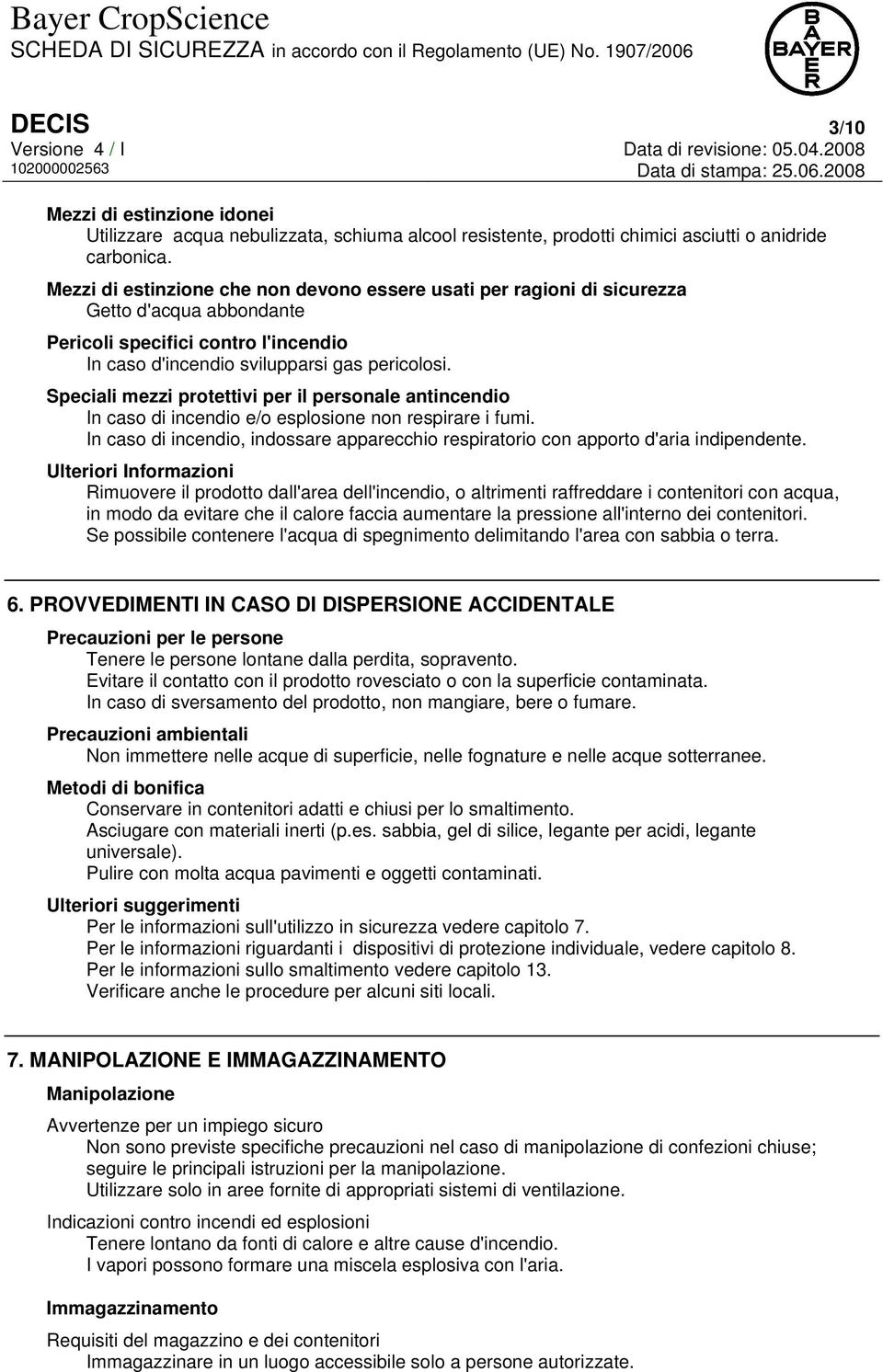 Speciali mezzi protettivi per il personale antincendio In caso di incendio e/o esplosione non respirare i fumi. In caso di incendio, indossare apparecchio respiratorio con apporto d'aria indipendente.