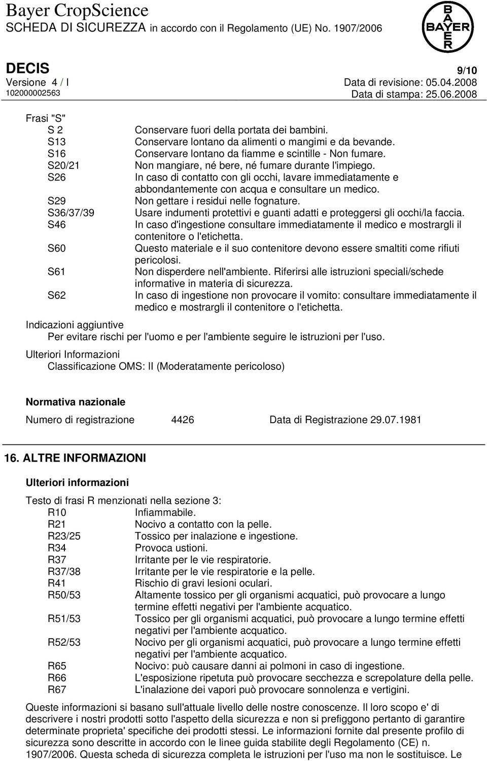 S29 Non gettare i residui nelle fognature. S36/37/39 Usare indumenti protettivi e guanti adatti e proteggersi gli occhi/la faccia.