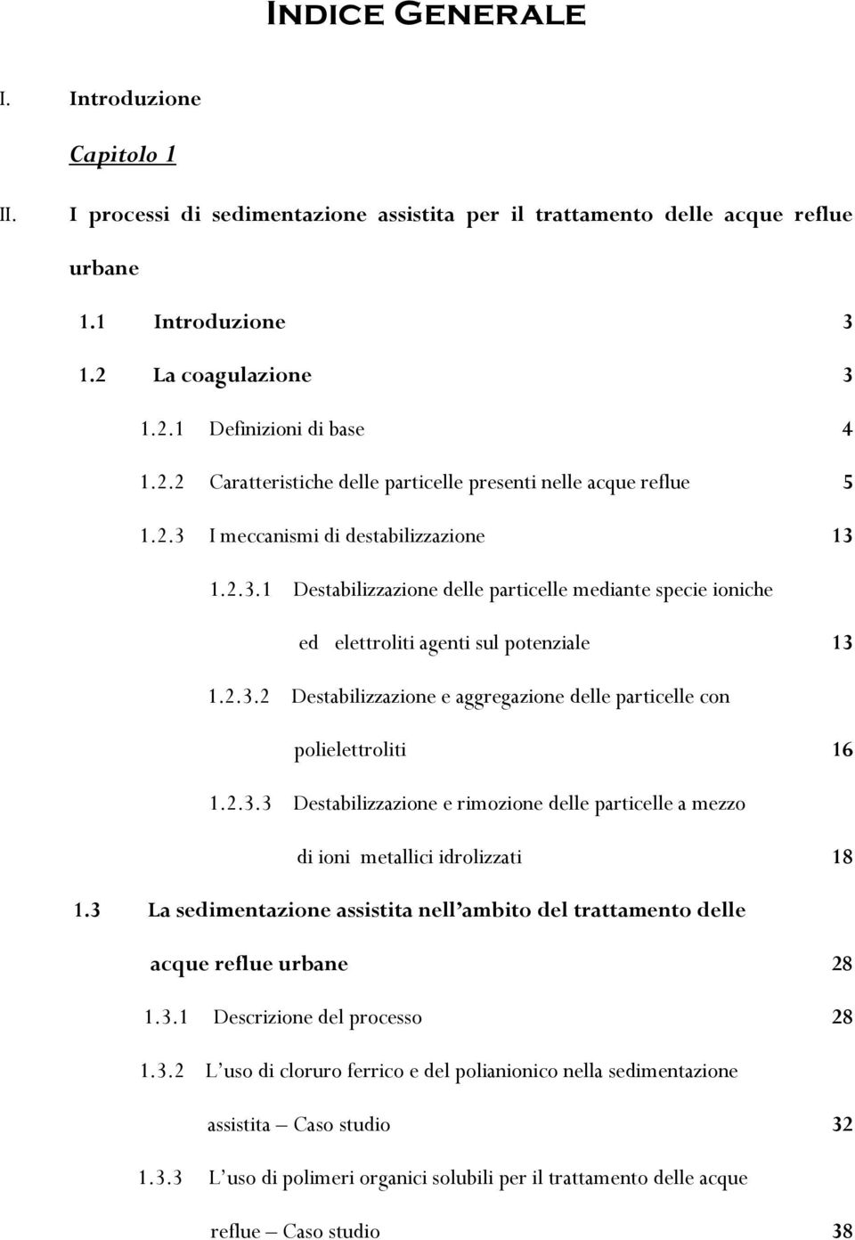 2.3.2 Destabilizzazione e aggregazione delle particelle con polielettroliti 16 1.2.3.3 Destabilizzazione e rimozione delle particelle a mezzo di ioni metallici idrolizzati 18 1.