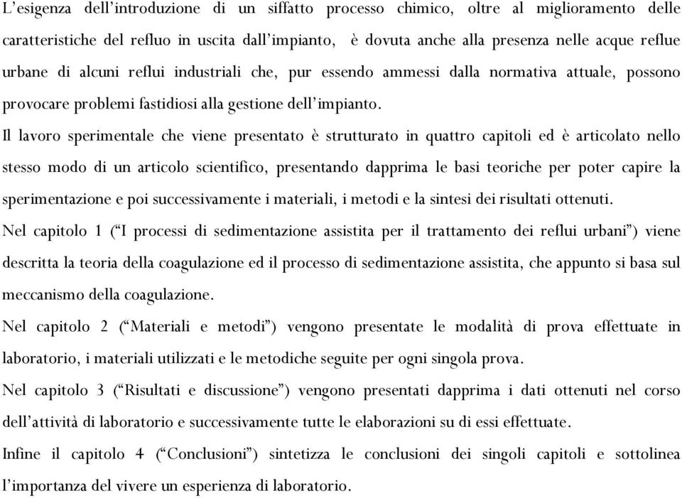 Il lavoro sperimentale che viene presentato è strutturato in quattro capitoli ed è articolato nello stesso modo di un articolo scientifico, presentando dapprima le basi teoriche per poter capire la