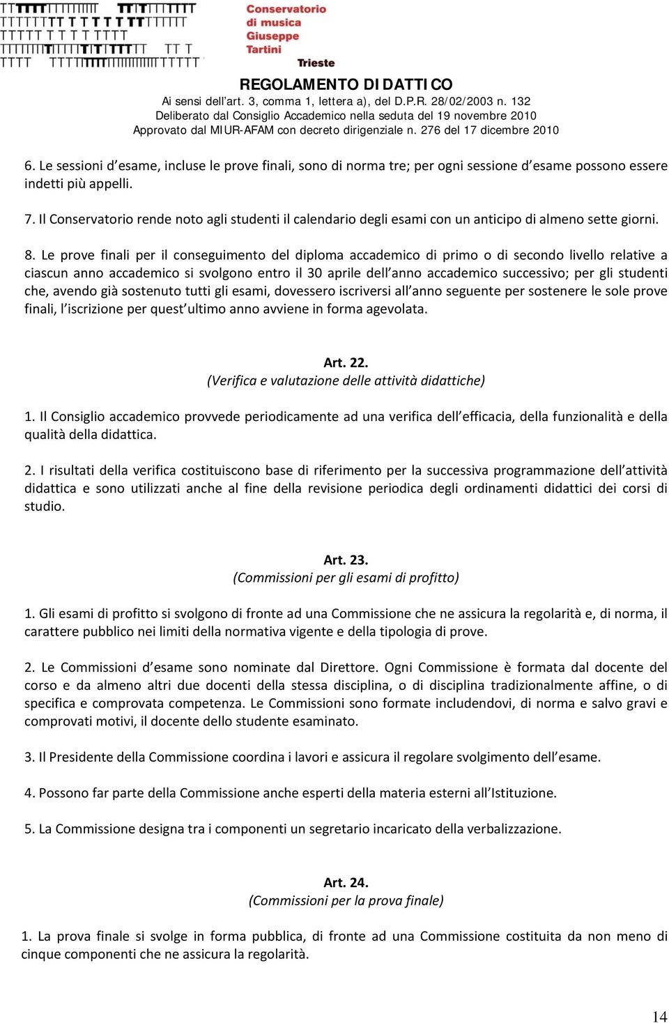 Le prove finali per il conseguimento del diploma accademico di primo o di secondo relative a ciascun anno accademico si svolgono entro il 30 aprile dell anno accademico successivo; per gli studenti