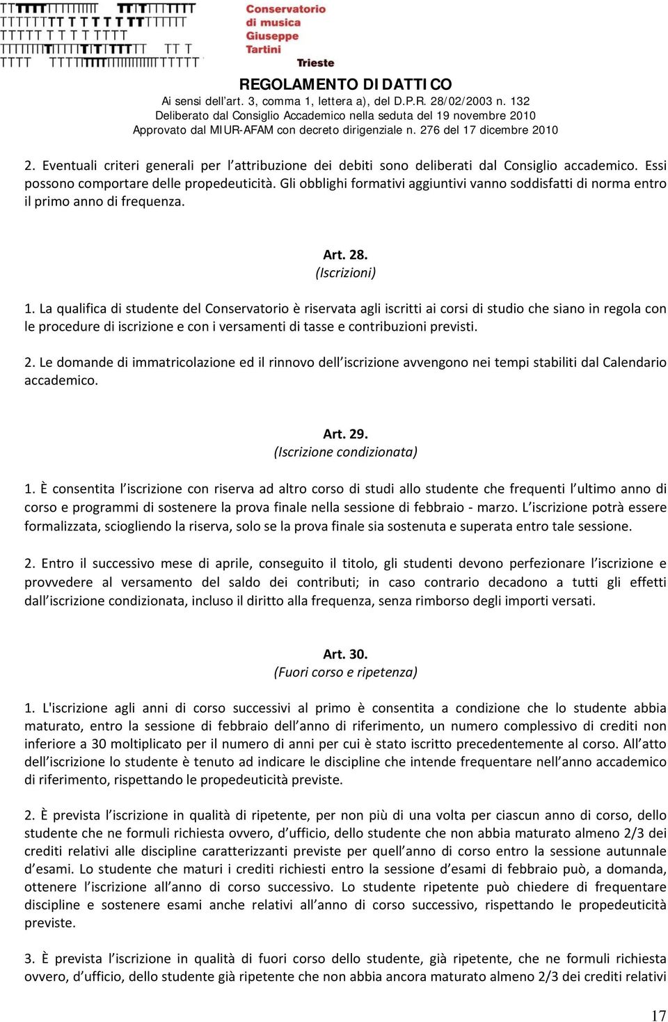 La qualifica di studente del Conservatorio è riservata agli iscritti ai corsi di studio che siano in regola con le procedure di iscrizione e con i versamenti di tasse e contribuzioni previsti. 2.