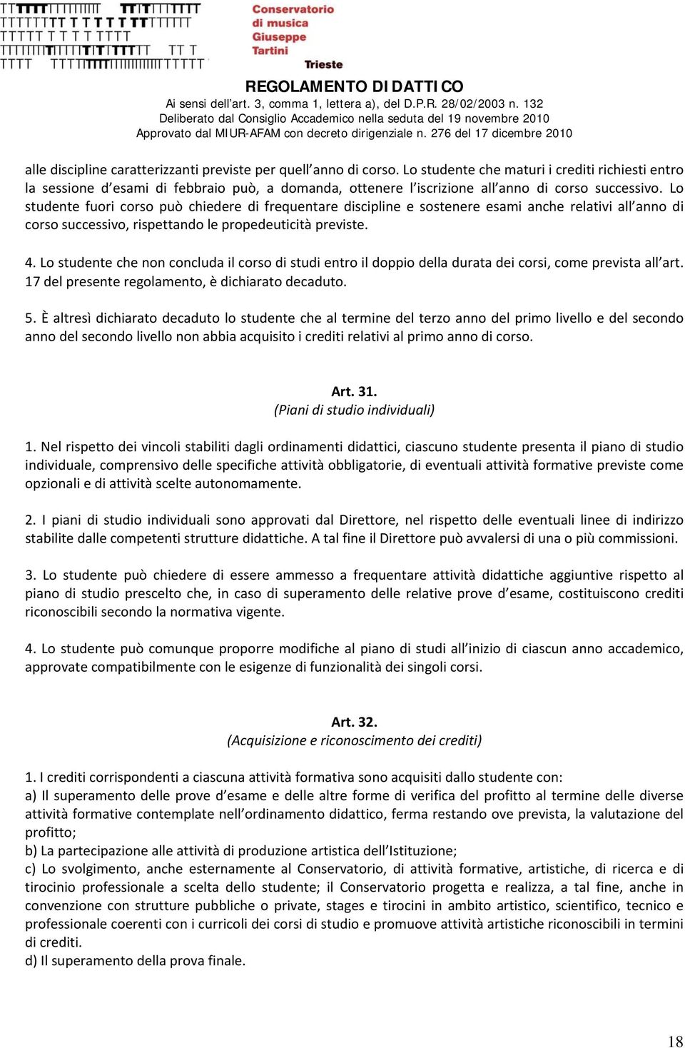 Lo studente fuori corso può chiedere di frequentare discipline e sostenere esami anche relativi all anno di corso successivo, rispettando le propedeuticità previste. 4.