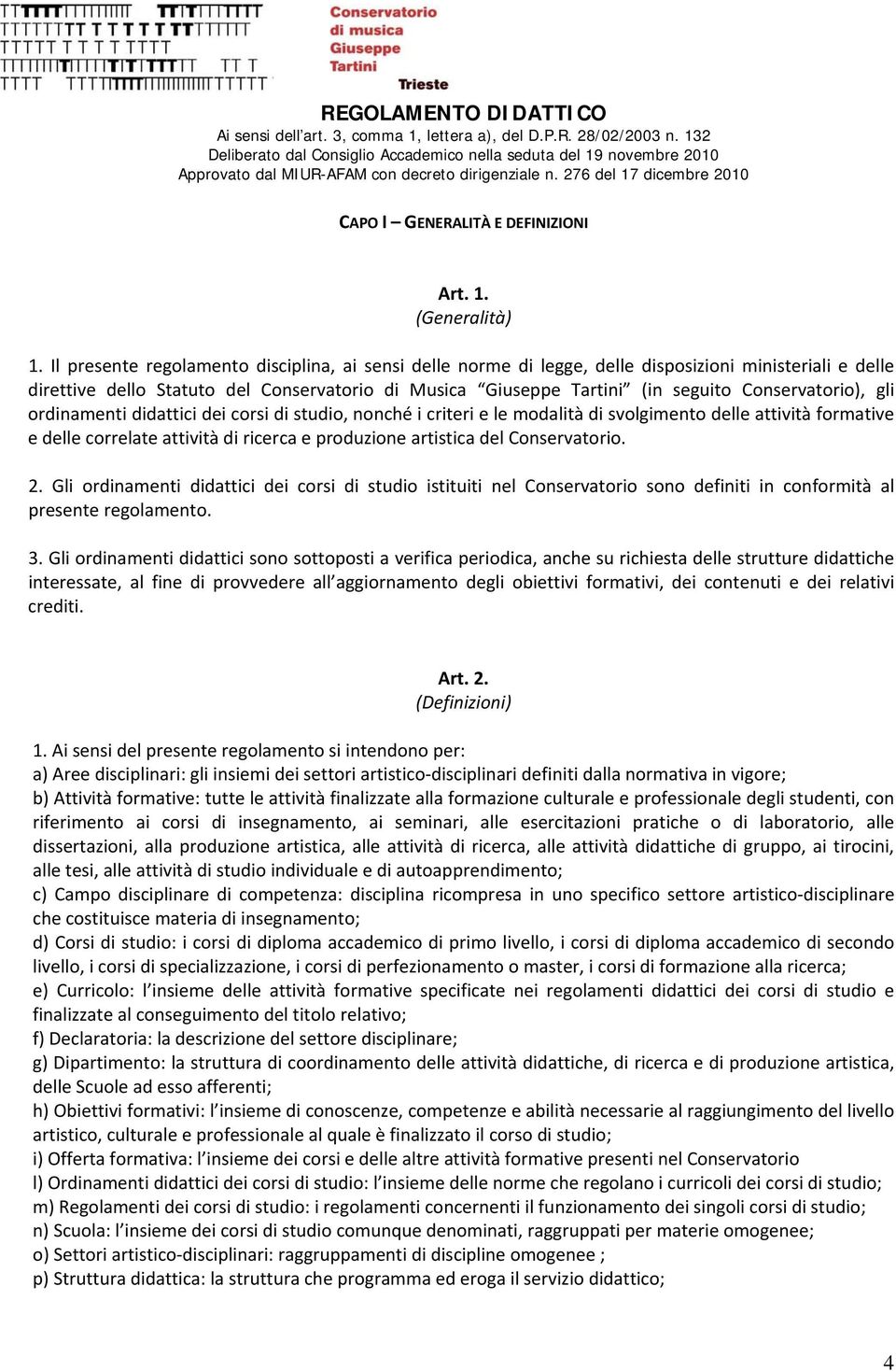 Conservatorio), gli ordinamenti didattici dei corsi di studio, nonché i criteri e le modalità di svolgimento delle attività formative e delle correlate attività di ricerca e produzione artistica del