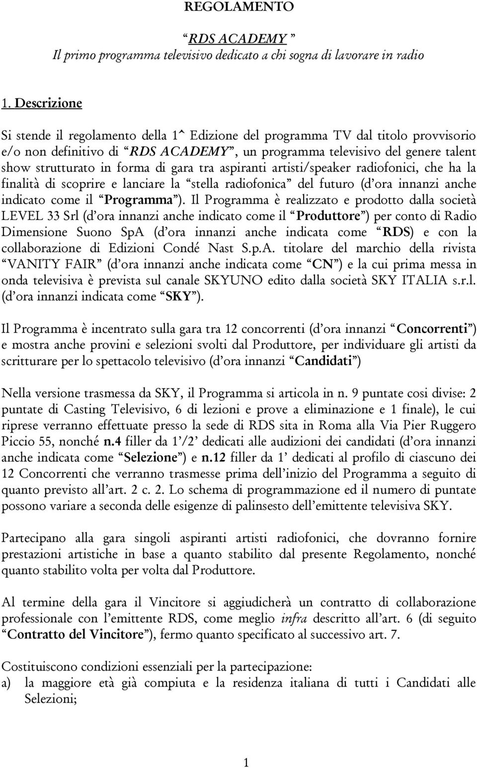 di gara tra aspiranti artisti/speaker radiofonici, che ha la finalità di scoprire e lanciare la stella radiofonica del futuro (d ora innanzi anche indicato come il Programma ).