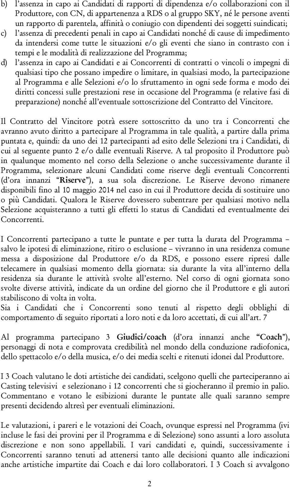 che siano in contrasto con i tempi e le modalità di realizzazione del Programma; d) l assenza in capo ai Candidati e ai Concorrenti di contratti o vincoli o impegni di qualsiasi tipo che possano