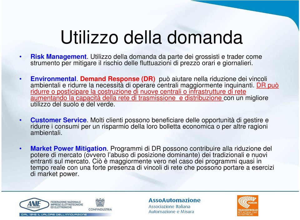 DR può ridurre o posticipare la costruzione di nuove centrali o infrastrutture di rete aumentando la capacità della rete di trasmissione e distribuzione con un migliore utilizzo del suolo e del verde.