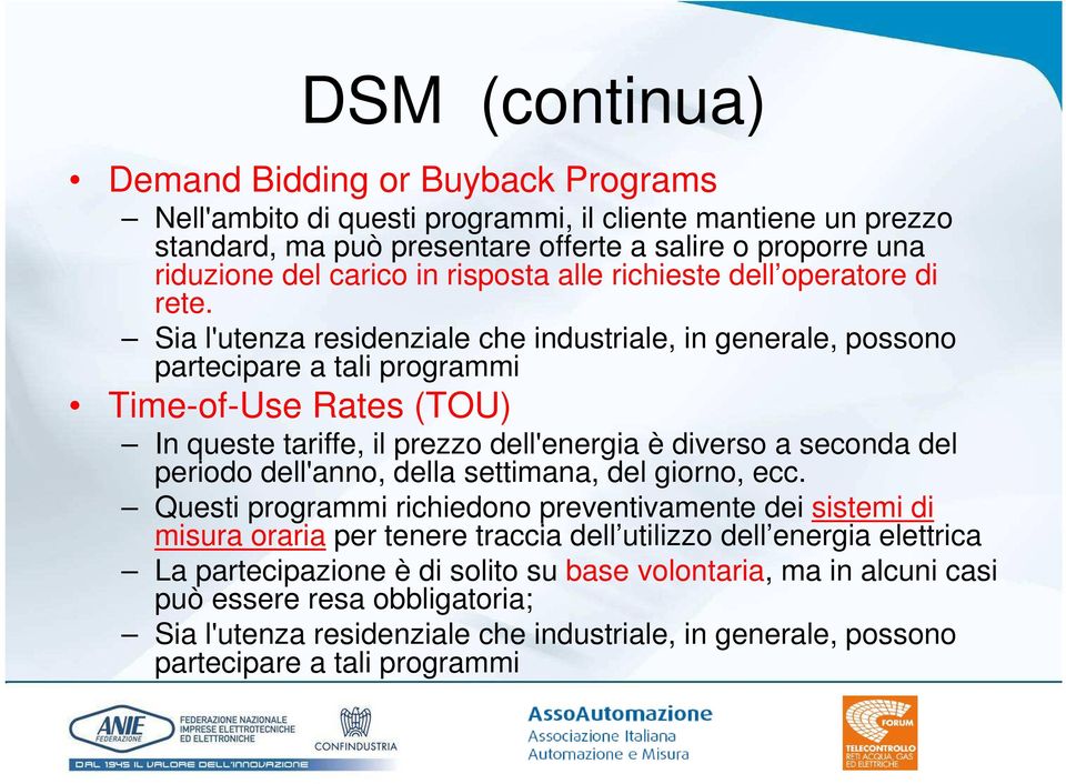 Sia l'utenza residenziale che industriale, in generale, possono partecipare a tali programmi Time-of-Use Rates (TOU) In queste tariffe, il prezzo dell'energia è diverso a seconda del periodo