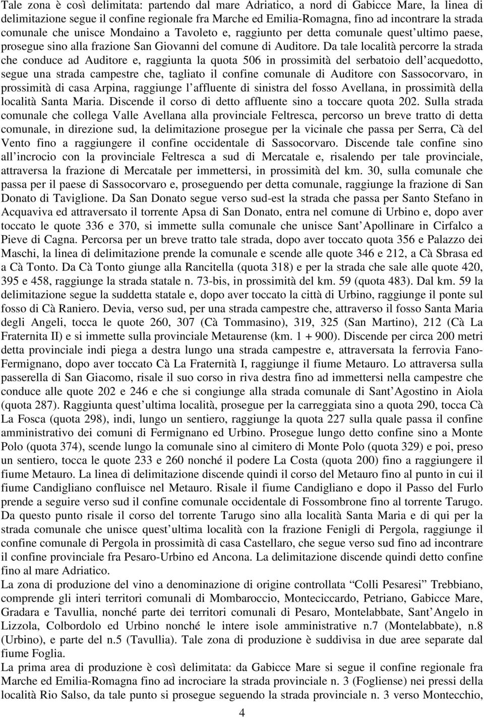 Da tale località percorre la strada che conduce ad Auditore e, raggiunta la quota 506 in prossimità del serbatoio dell acquedotto, segue una strada campestre che, tagliato il confine comunale di