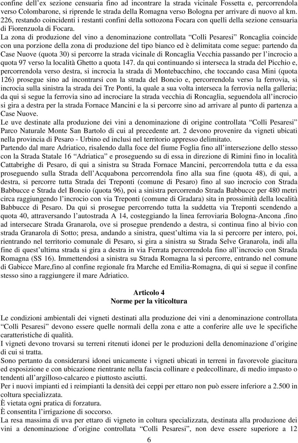 La zona di produzione del vino a denominazione controllata Colli Pesaresi Roncaglia coincide con una porzione della zona di produzione del tipo bianco ed è delimitata come segue: partendo da Case