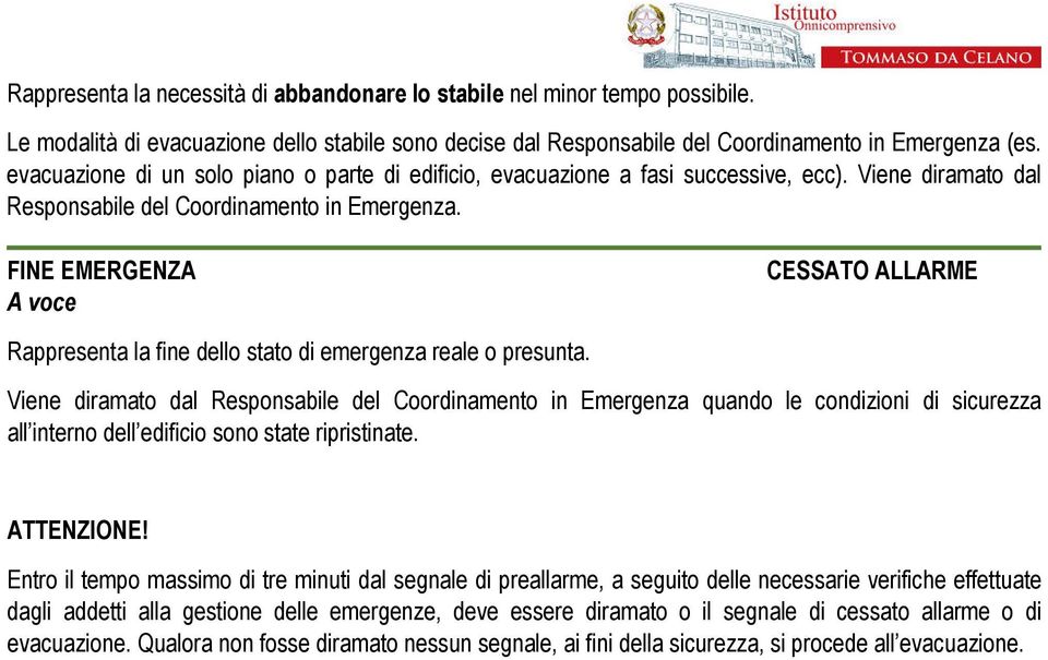 FINE EMERGENZA A voce CESSATO ALLARME Rappresenta la fine dello stato di emergenza reale o presunta.