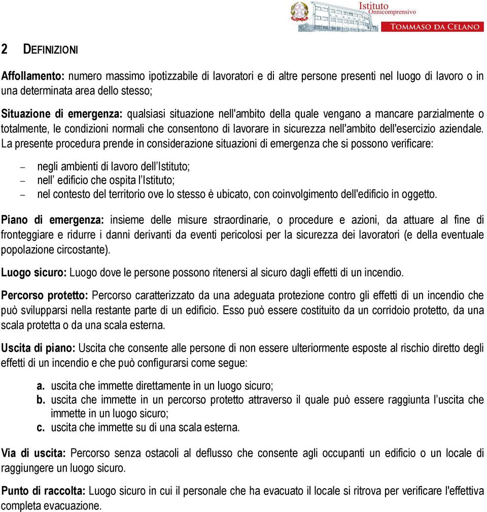 La presente procedura prende in considerazione situazioni di emergenza che si possono verificare: negli ambienti di lavoro dell Istituto; nell edificio che ospita l Istituto; nel contesto del