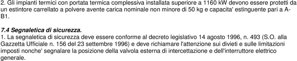 La segnaletica di sicurezza deve essere conforme al decreto legislativo 14 agosto 1996, n. 493 (S.O. alla Gazzetta Ufficiale n.