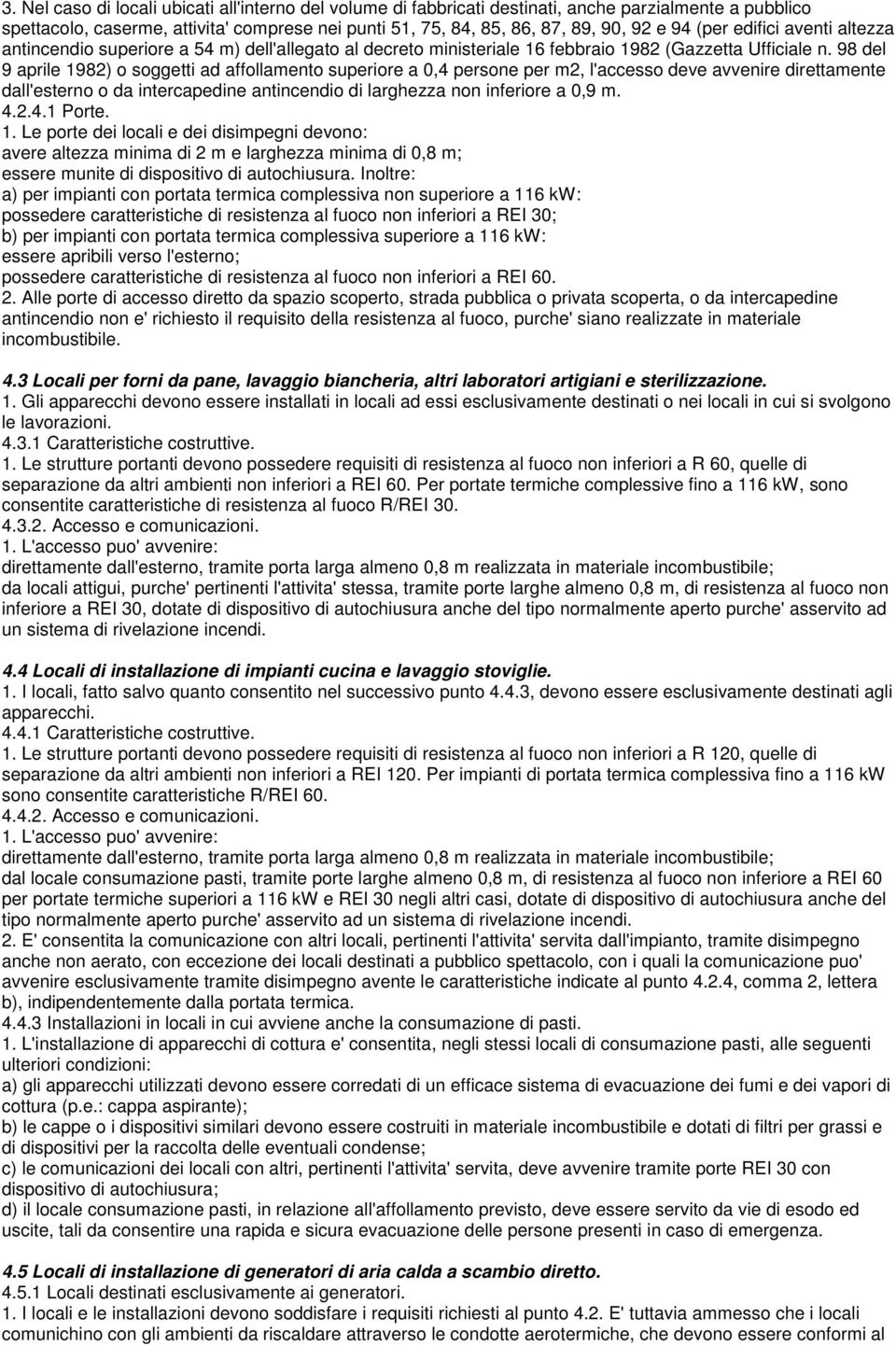 98 del 9 aprile 1982) o soggetti ad affollamento superiore a 0,4 persone per m2, l'accesso deve avvenire direttamente dall'esterno o da intercapedine antincendio di larghezza non inferiore a 0,9 m. 4.