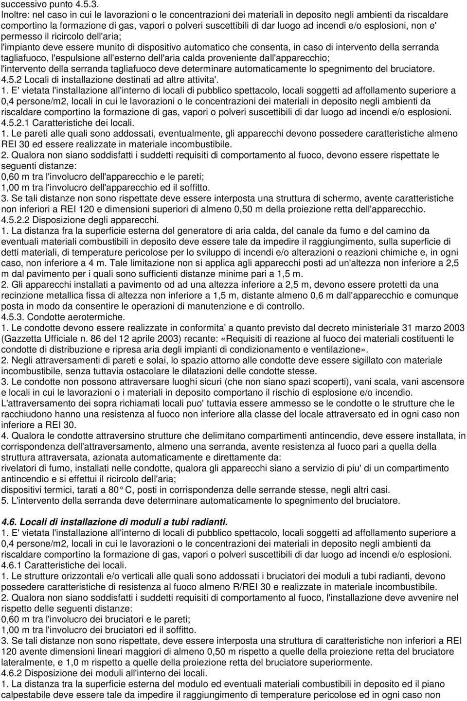 incendi e/o esplosioni, non e' permesso il ricircolo dell'aria; l'impianto deve essere munito di dispositivo automatico che consenta, in caso di intervento della serranda tagliafuoco, l'espulsione