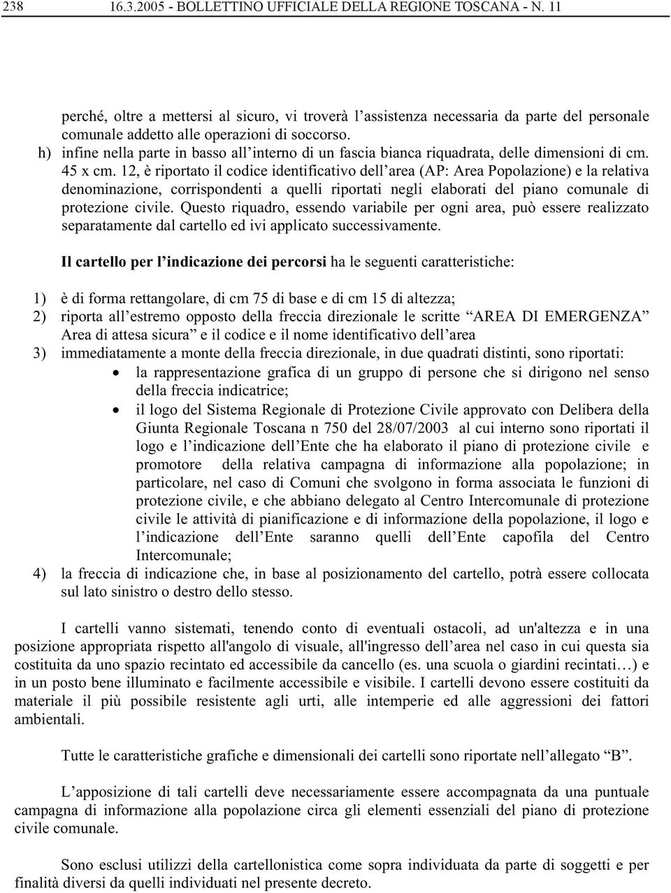 h) infine nella parte in basso all interno di un fascia bianca riquadrata, delle dimensioni di cm. 45 x cm.