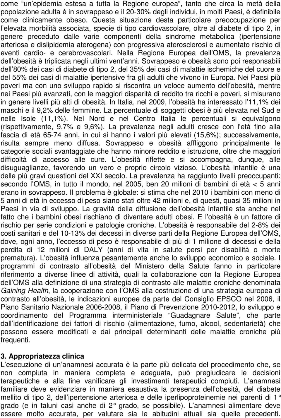 sindrome metabolica (ipertensione arteriosa e dislipidemia aterogena) con progressiva aterosclerosi e aumentato rischio di eventi cardio- e cerebrovascolari.