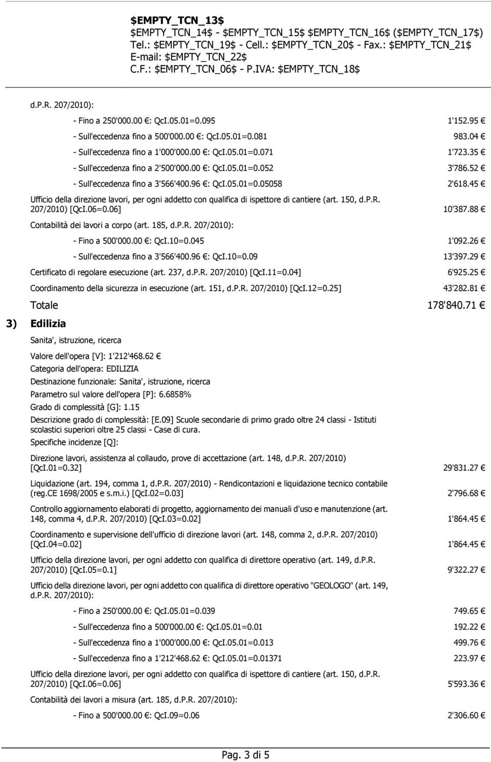 045 1'092.26 - Sull'eccedenza fino a 3'566'400.96 : QcI.10=0.09 13'397.29 Certificato di regolare esecuzione (art. 237, d.p.r. 207/2010) [QcI.11=0.04] 6'925.