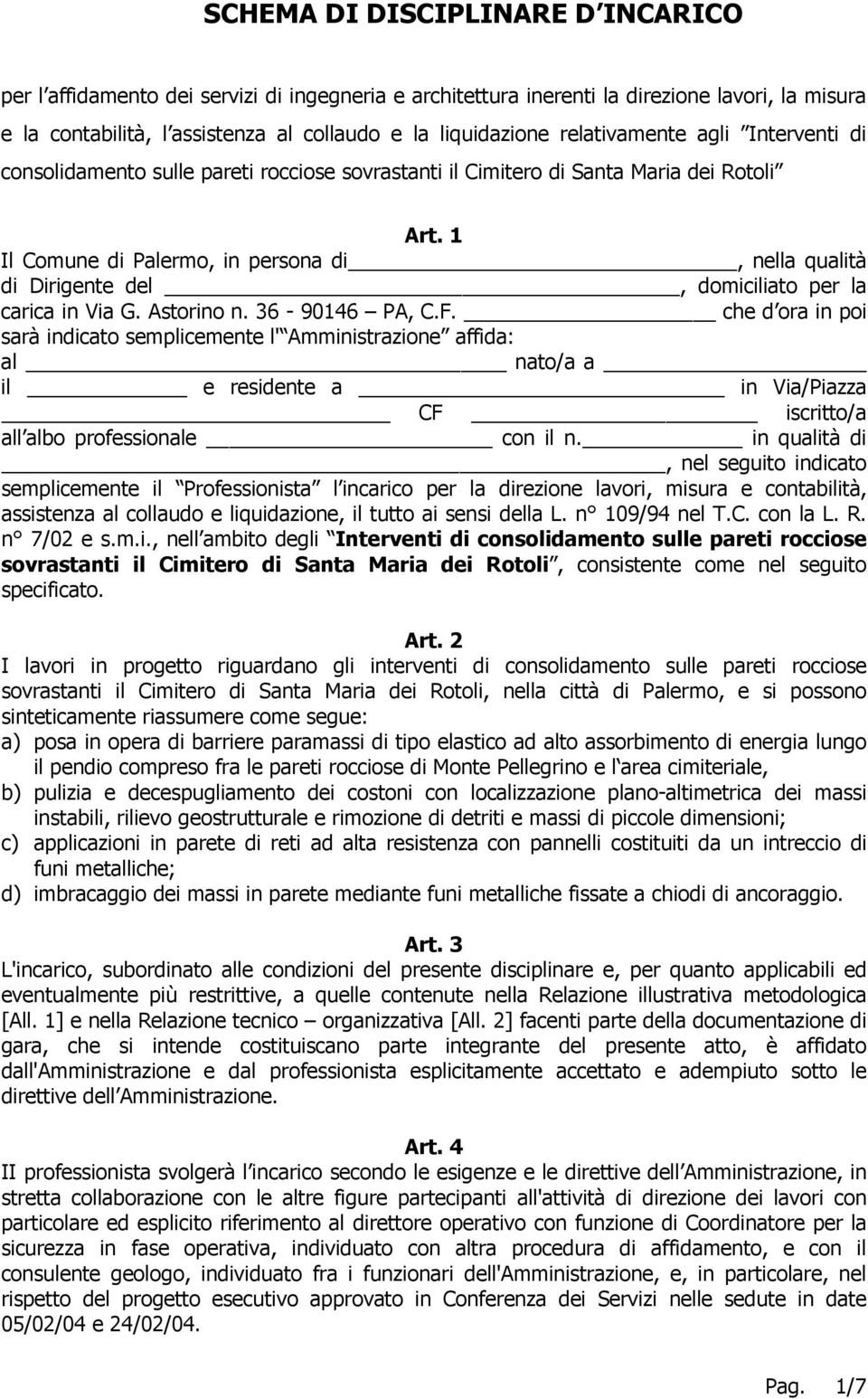 1 Il Comune di Palermo, in persona di, nella qualità di Dirigente del, domiciliato per la carica in Via G. Astorino n. 36-90146 PA, C.F.
