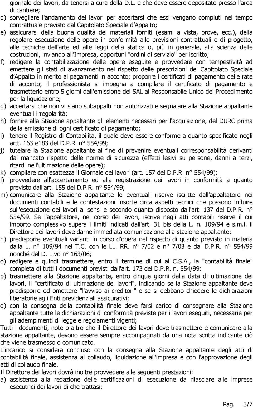 Appalto; e) assicurarsi della buona qualità dei materiali forniti (esami a vista, prove, ecc.