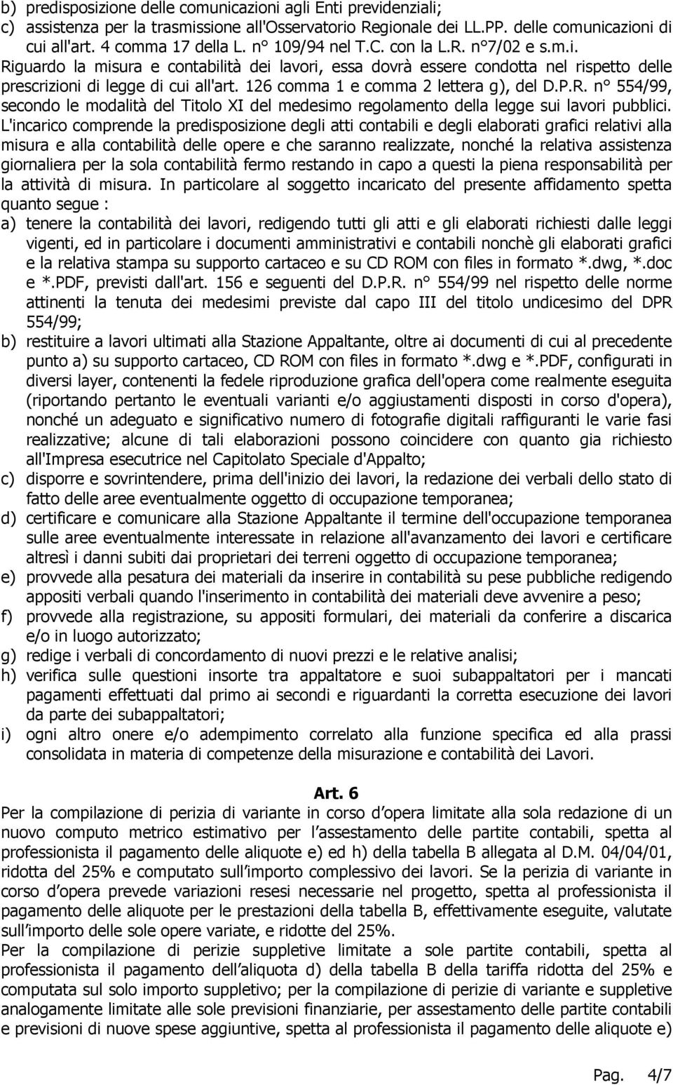 126 comma 1 e comma 2 lettera g), del D.P.R. n 554/99, secondo le modalità del Titolo XI del medesimo regolamento della legge sui lavori pubblici.