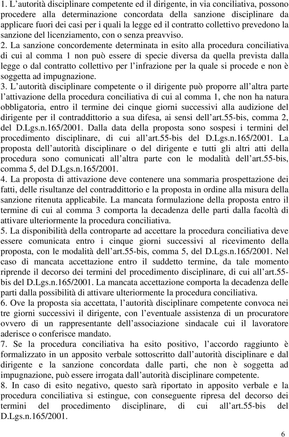 La sanzione concordemente determinata in esito alla procedura conciliativa di cui al comma 1 non può essere di specie diversa da quella prevista dalla legge o dal contratto collettivo per l