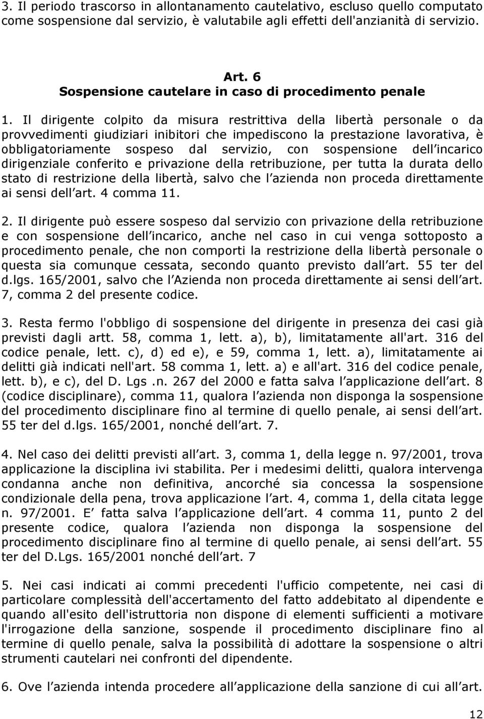 Il dirigente colpito da misura restrittiva della libertà personale o da provvedimenti giudiziari inibitori che impediscono la prestazione lavorativa, è obbligatoriamente sospeso dal servizio, con