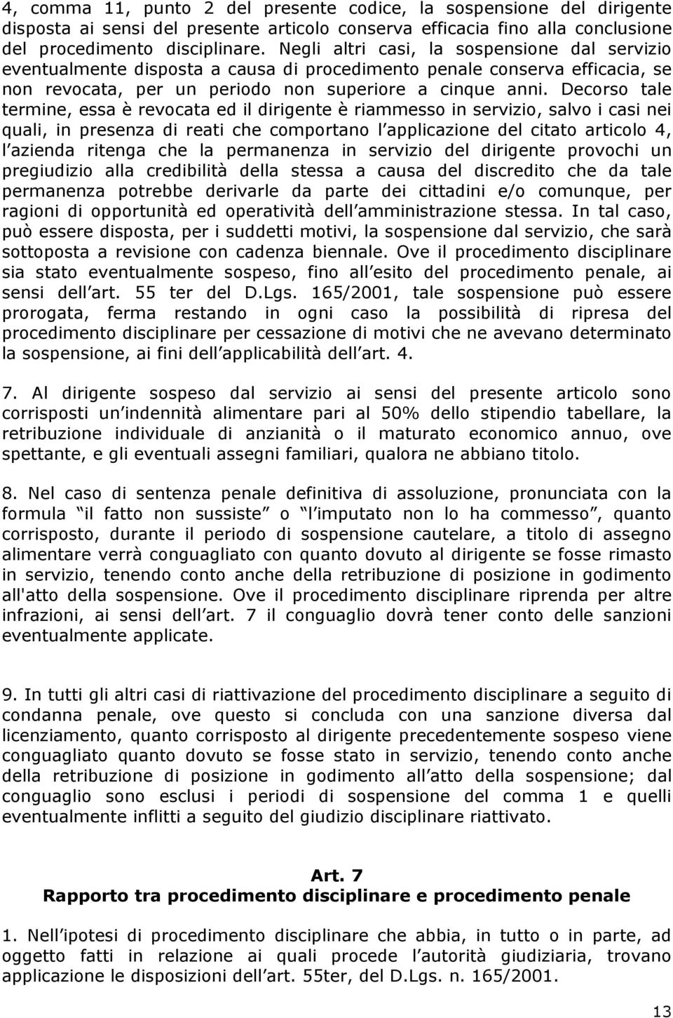 Decorso tale termine, essa è revocata ed il dirigente è riammesso in servizio, salvo i casi nei quali, in presenza di reati che comportano l applicazione del citato articolo 4, l azienda ritenga che