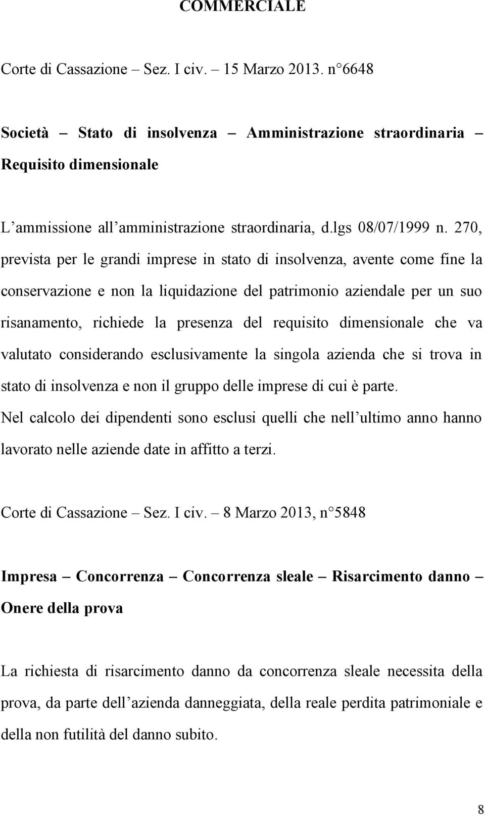 270, prevista per le grandi imprese in stato di insolvenza, avente come fine la conservazione e non la liquidazione del patrimonio aziendale per un suo risanamento, richiede la presenza del requisito