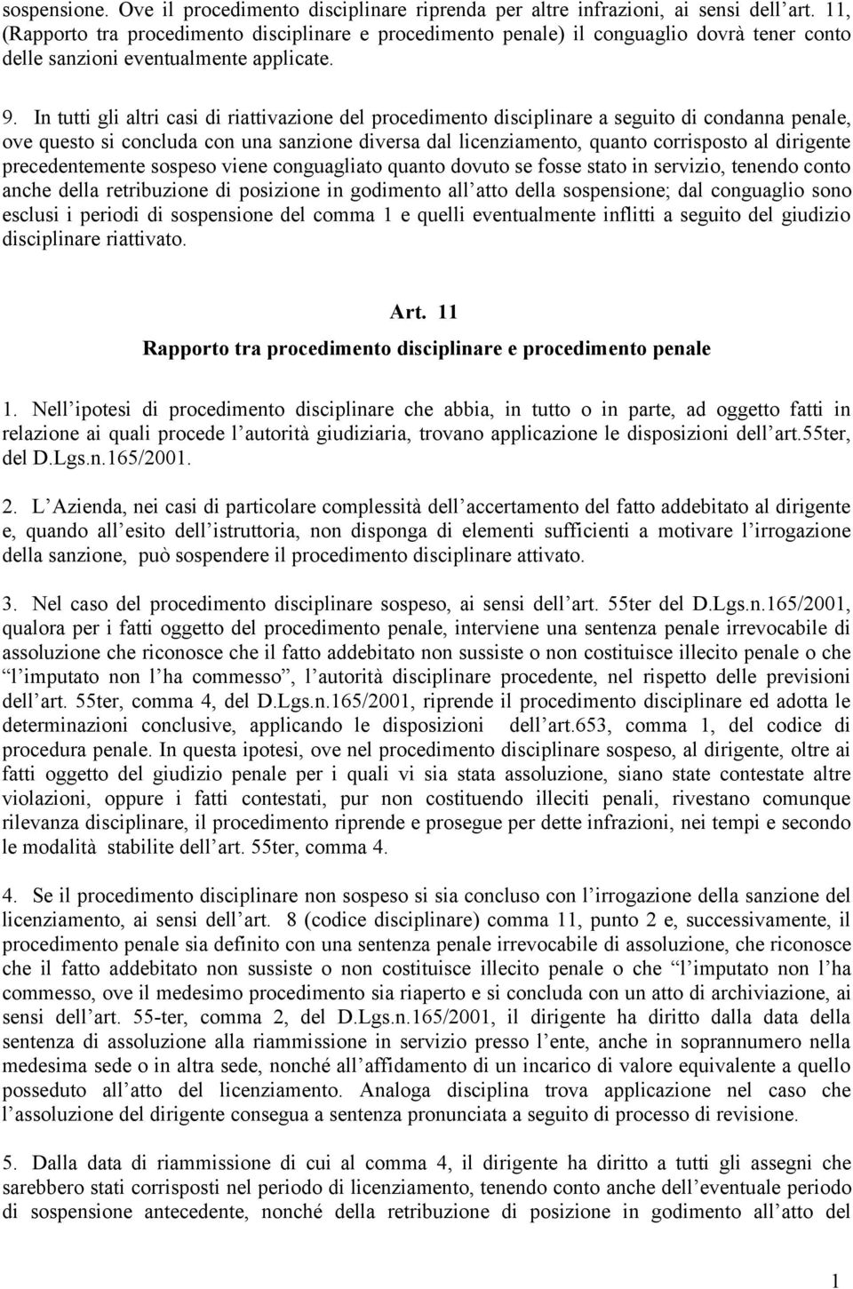 In tutti gli altri casi di riattivazione del procedimento disciplinare a seguito di condanna penale, ove questo si concluda con una sanzione diversa dal licenziamento, quanto corrisposto al dirigente