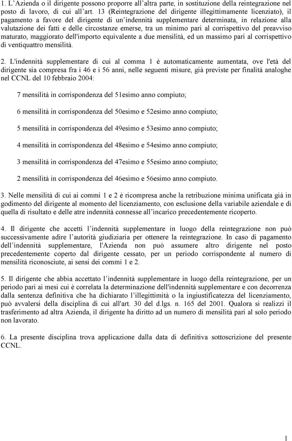 circostanze emerse, tra un minimo pari al corrispettivo del preavviso maturato, maggiorato dell'importo equivalente a due mensilità, ed un massimo pari al corrispettivo di ventiquattro mensilità. 2.