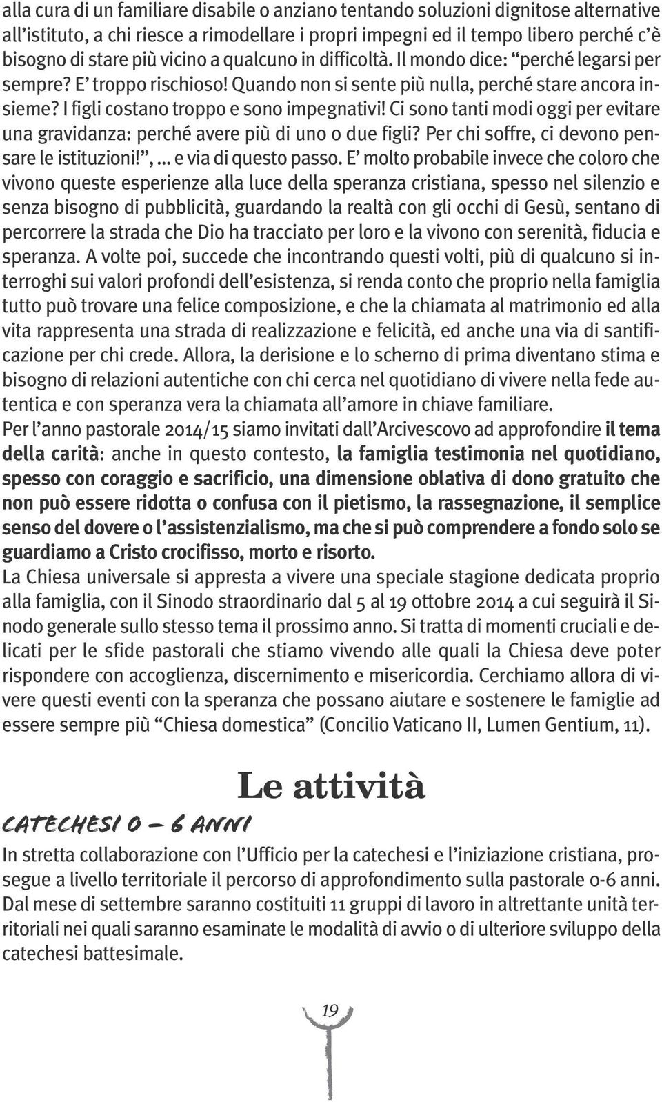 Ci sono tanti modi oggi per evitare una gravidanza: perché avere più di uno o due figli? Per chi soffre, ci devono pensare le istituzioni!, e via di questo passo.