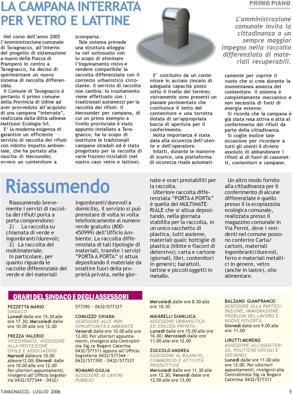 Il Comune di Tavagnacco è pertanto il primo comune della Provincia di Udine ad aver provveduto all acquisto di una campana interrata, realizzata dalla ditta udinese Mattiussi Ecologia Srl.