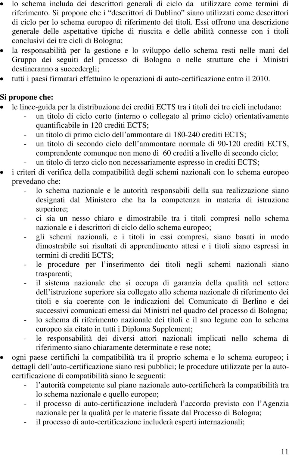 Essi offrono una descrizione generale delle aspettative tipiche di riuscita e delle abilità connesse con i titoli conclusivi dei tre cicli di Bologna; la responsabilità per la gestione e lo sviluppo