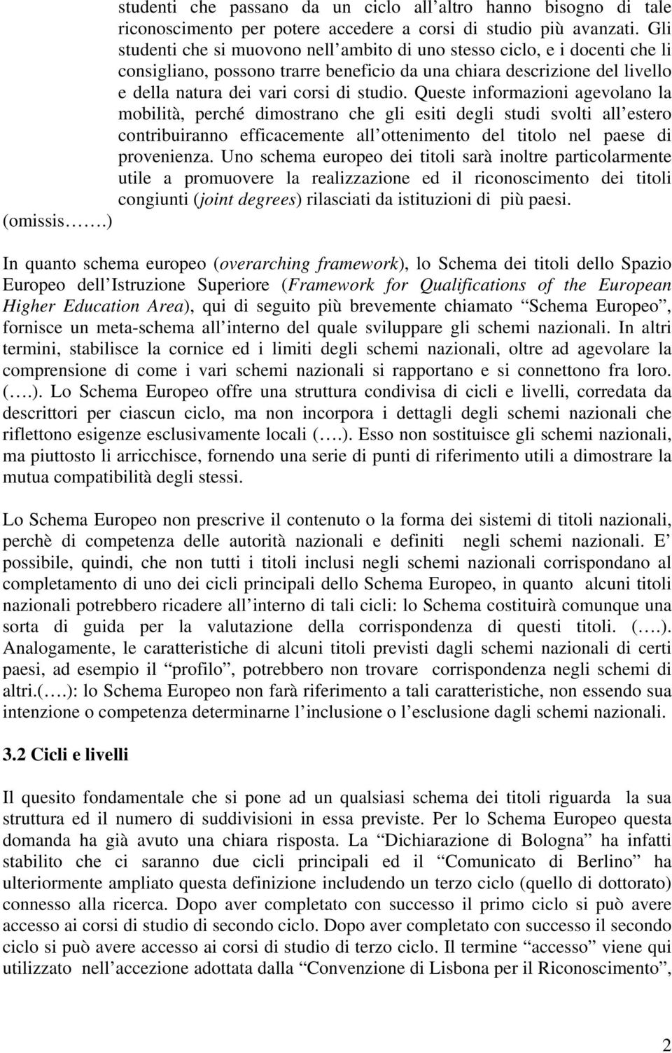 Queste informazioni agevolano la mobilità, perché dimostrano che gli esiti degli studi svolti all estero contribuiranno efficacemente all ottenimento del titolo nel paese di provenienza.