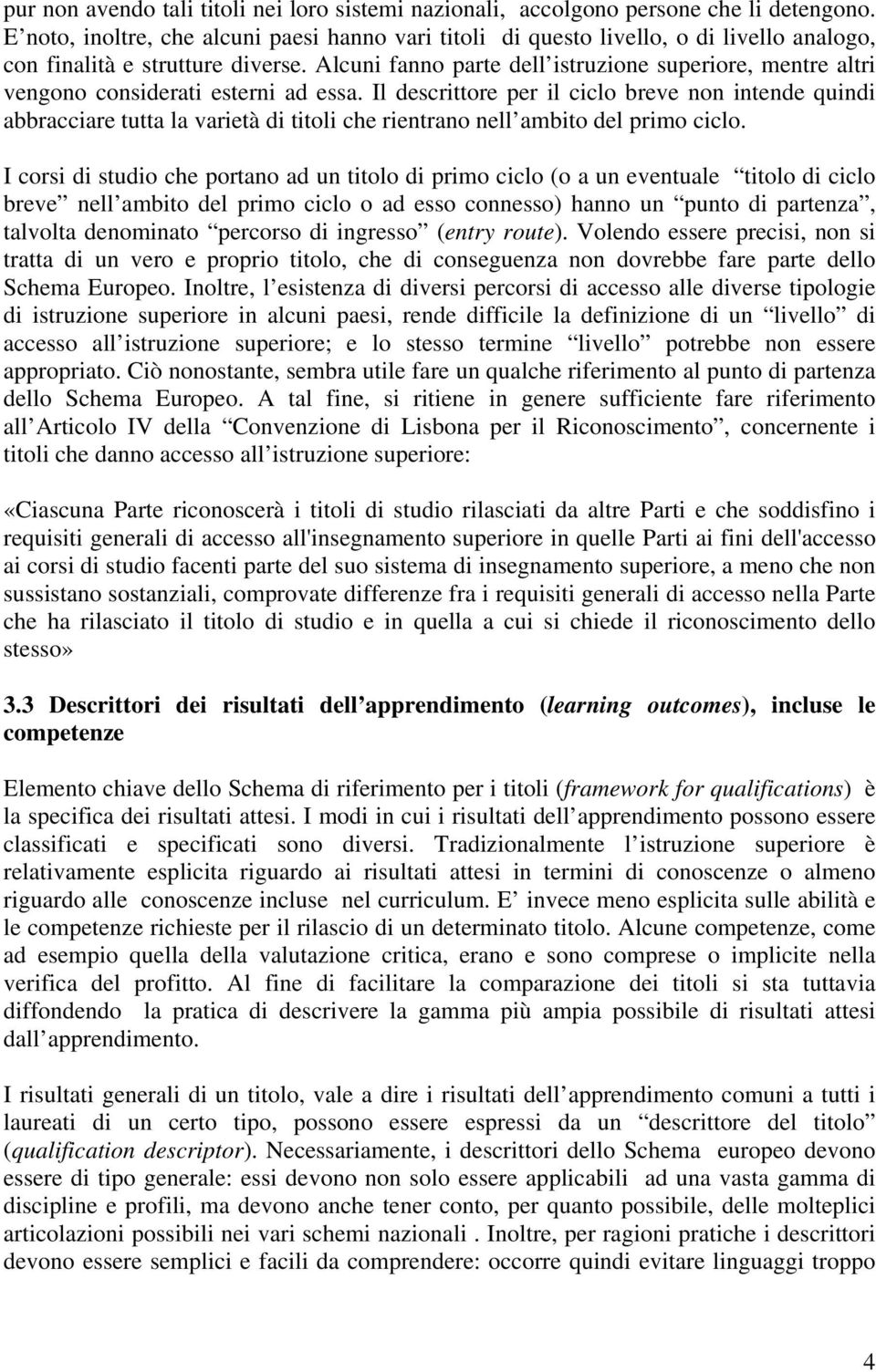 Alcuni fanno parte dell istruzione superiore, mentre altri vengono considerati esterni ad essa.