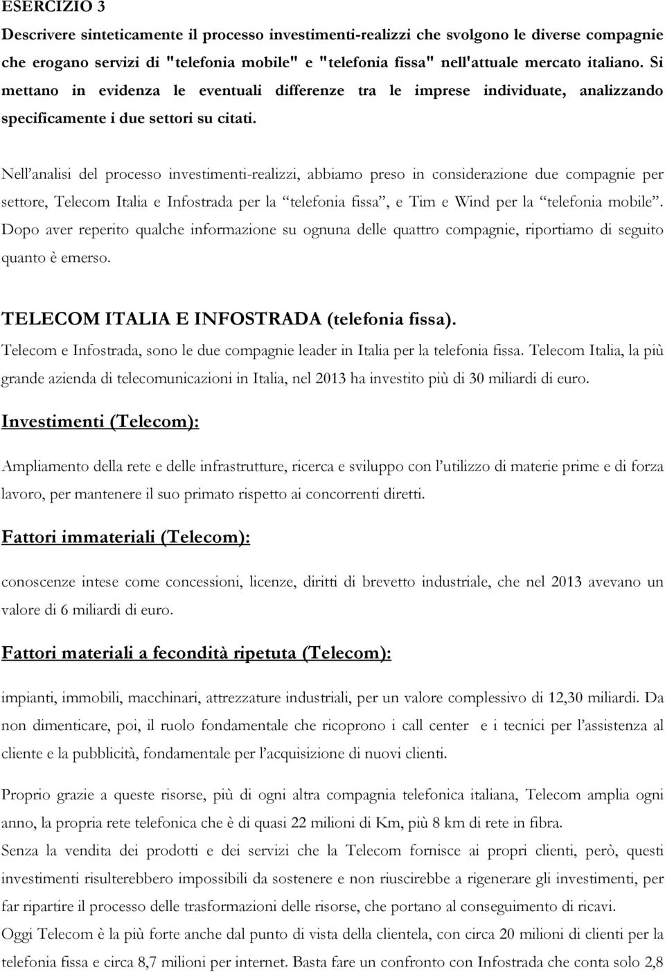 Nell analisi del processo investimenti-realizzi, abbiamo preso in considerazione due compagnie per settore, Telecom Italia e Infostrada per la telefonia fissa, e Tim e Wind per la telefonia mobile.