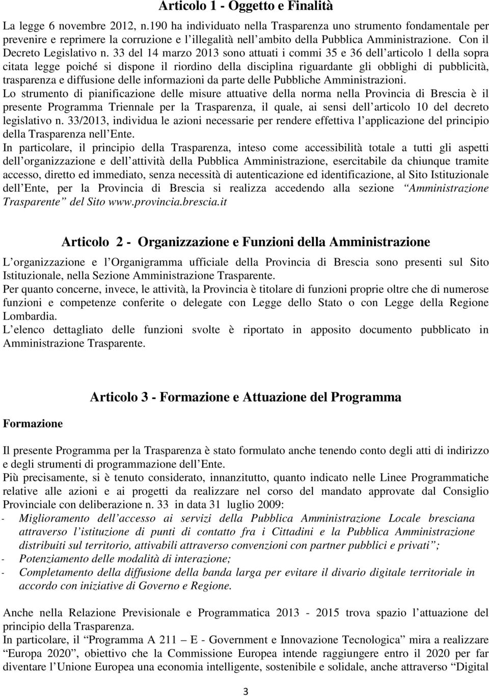 33 del 14 marzo 2013 sono attuati i commi 35 e 36 dell articolo 1 della sopra citata legge poiché si dispone il riordino della disciplina riguardante gli obblighi di pubblicità, trasparenza e